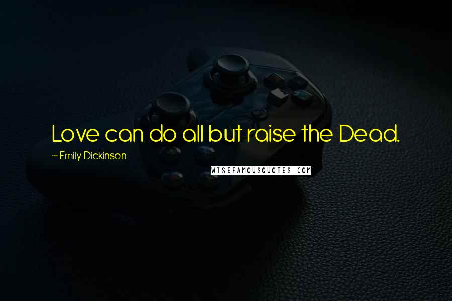 Emily Dickinson Quotes: Love can do all but raise the Dead.