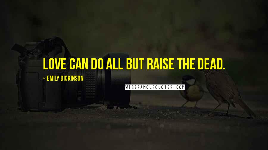 Emily Dickinson Quotes: Love can do all but raise the Dead.