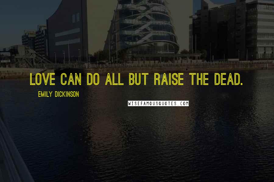 Emily Dickinson Quotes: Love can do all but raise the Dead.