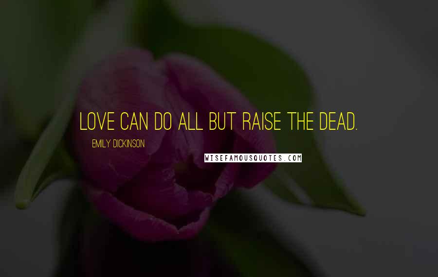 Emily Dickinson Quotes: Love can do all but raise the Dead.