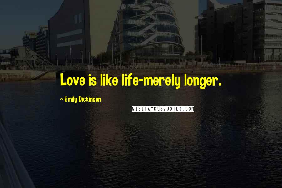 Emily Dickinson Quotes: Love is like life-merely longer.