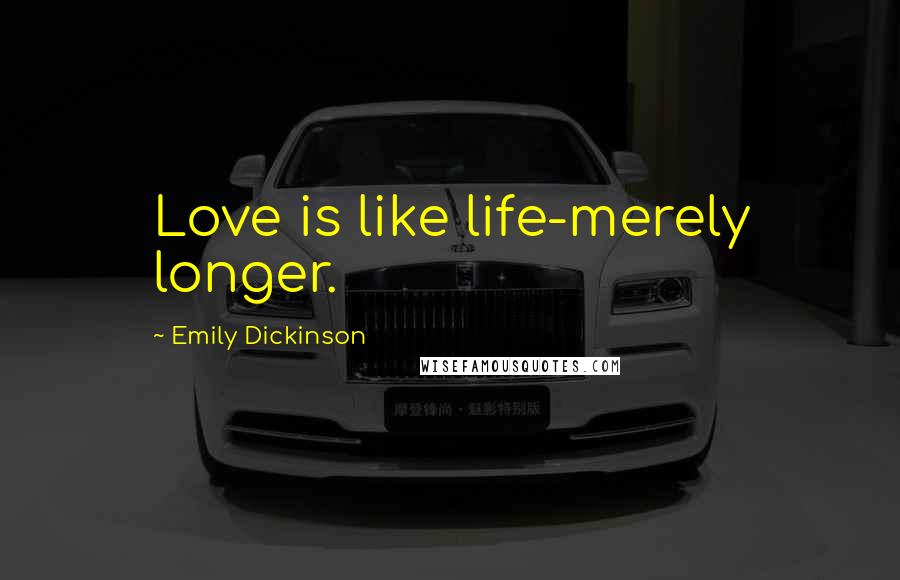 Emily Dickinson Quotes: Love is like life-merely longer.