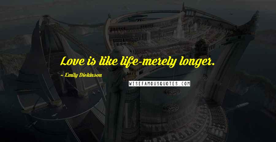 Emily Dickinson Quotes: Love is like life-merely longer.