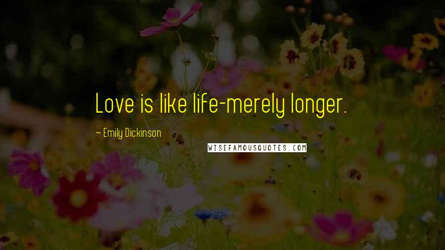Emily Dickinson Quotes: Love is like life-merely longer.