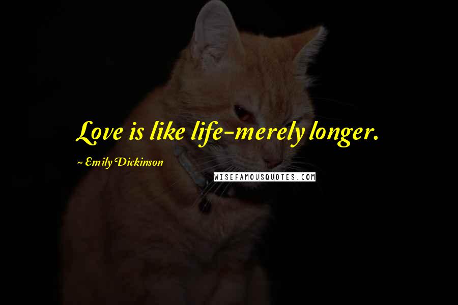 Emily Dickinson Quotes: Love is like life-merely longer.