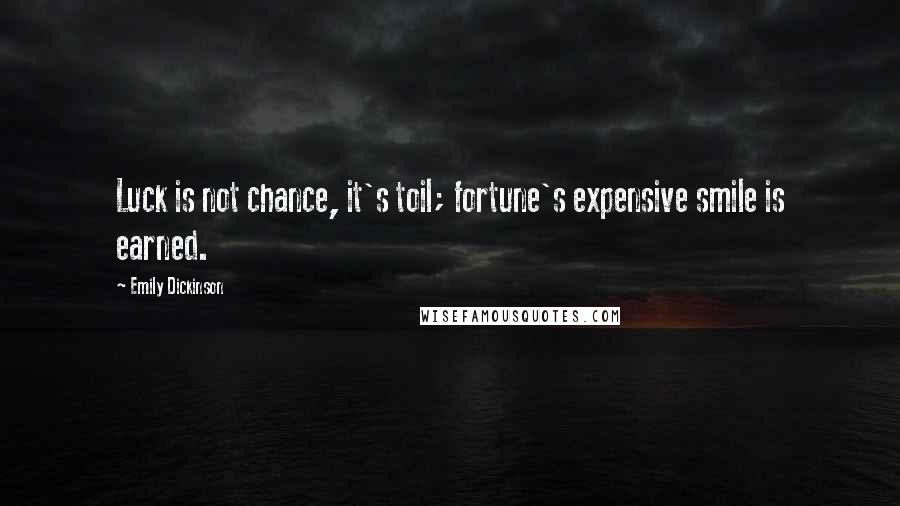 Emily Dickinson Quotes: Luck is not chance, it's toil; fortune's expensive smile is earned.