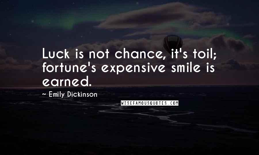 Emily Dickinson Quotes: Luck is not chance, it's toil; fortune's expensive smile is earned.