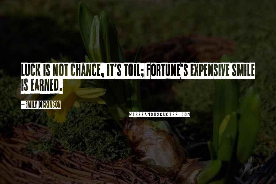 Emily Dickinson Quotes: Luck is not chance, it's toil; fortune's expensive smile is earned.