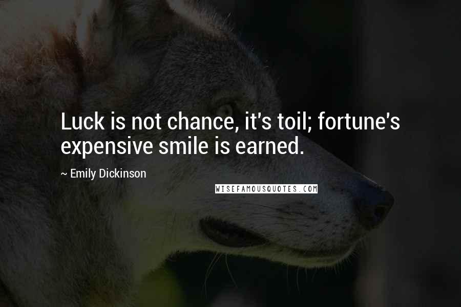Emily Dickinson Quotes: Luck is not chance, it's toil; fortune's expensive smile is earned.