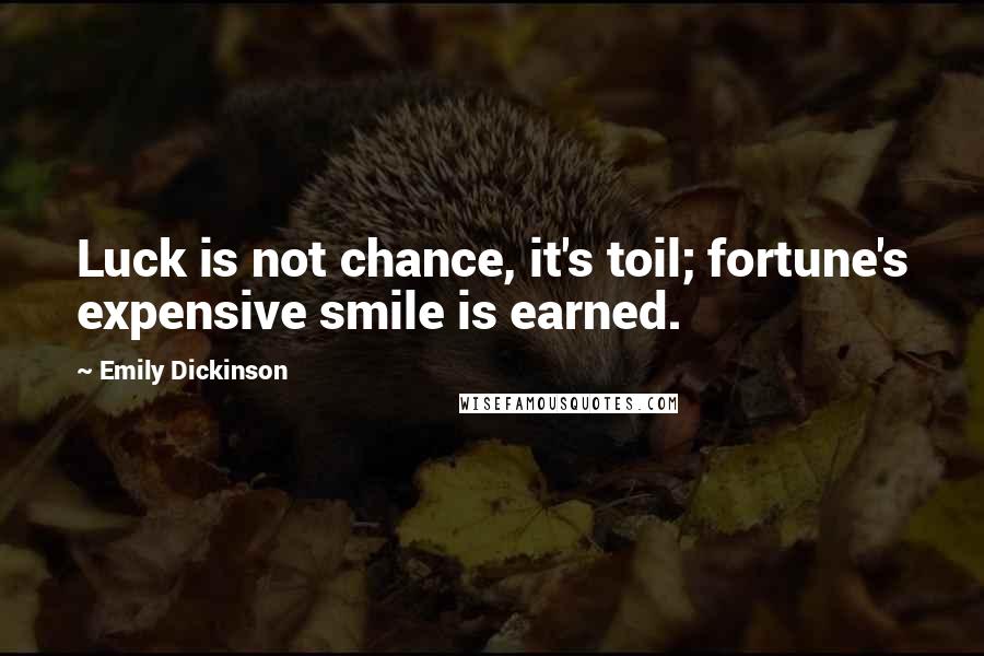 Emily Dickinson Quotes: Luck is not chance, it's toil; fortune's expensive smile is earned.