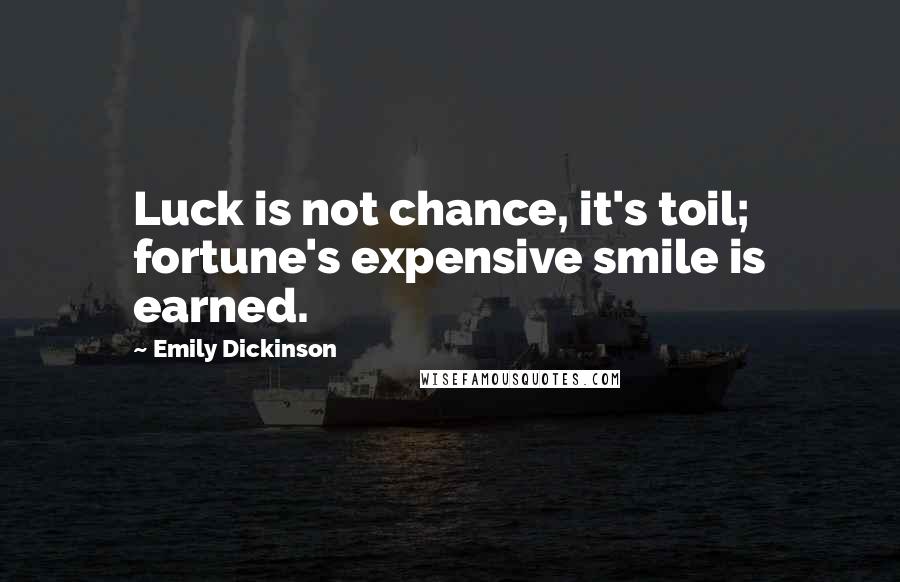 Emily Dickinson Quotes: Luck is not chance, it's toil; fortune's expensive smile is earned.