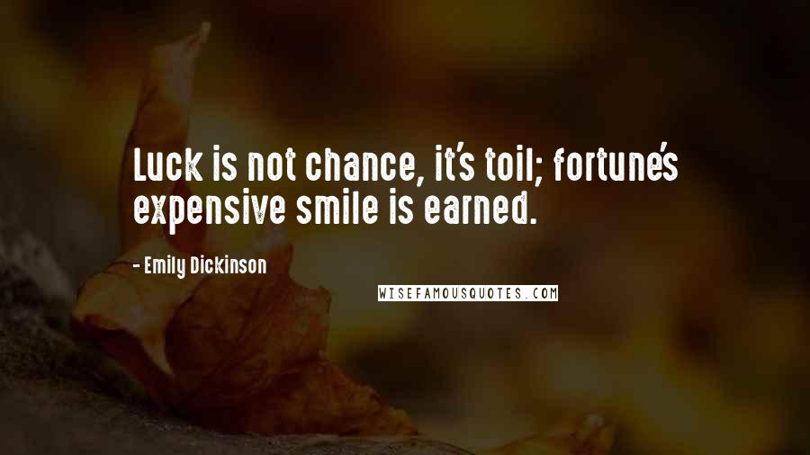 Emily Dickinson Quotes: Luck is not chance, it's toil; fortune's expensive smile is earned.