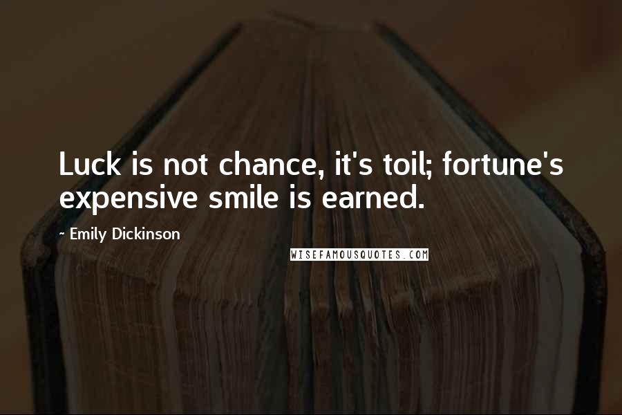 Emily Dickinson Quotes: Luck is not chance, it's toil; fortune's expensive smile is earned.