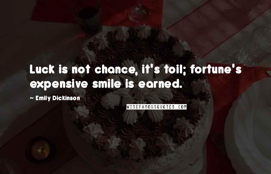 Emily Dickinson Quotes: Luck is not chance, it's toil; fortune's expensive smile is earned.