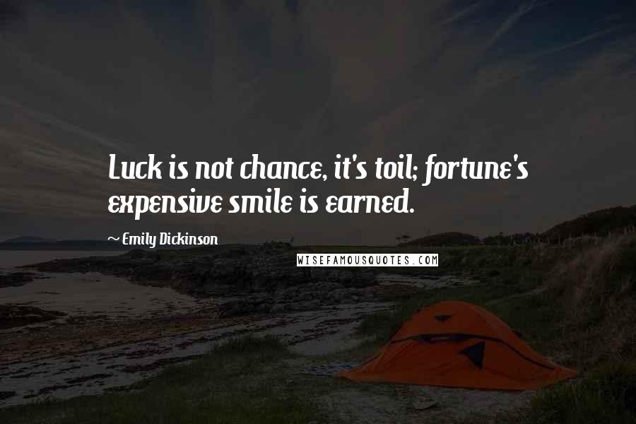 Emily Dickinson Quotes: Luck is not chance, it's toil; fortune's expensive smile is earned.