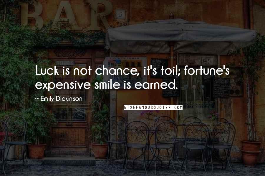 Emily Dickinson Quotes: Luck is not chance, it's toil; fortune's expensive smile is earned.