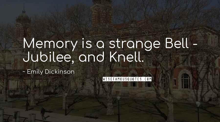 Emily Dickinson Quotes: Memory is a strange Bell - Jubilee, and Knell.