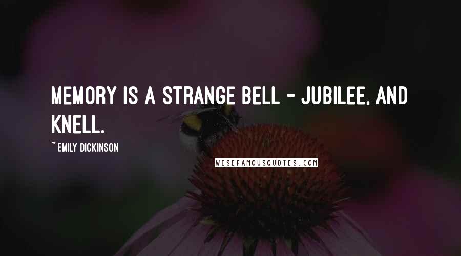 Emily Dickinson Quotes: Memory is a strange Bell - Jubilee, and Knell.