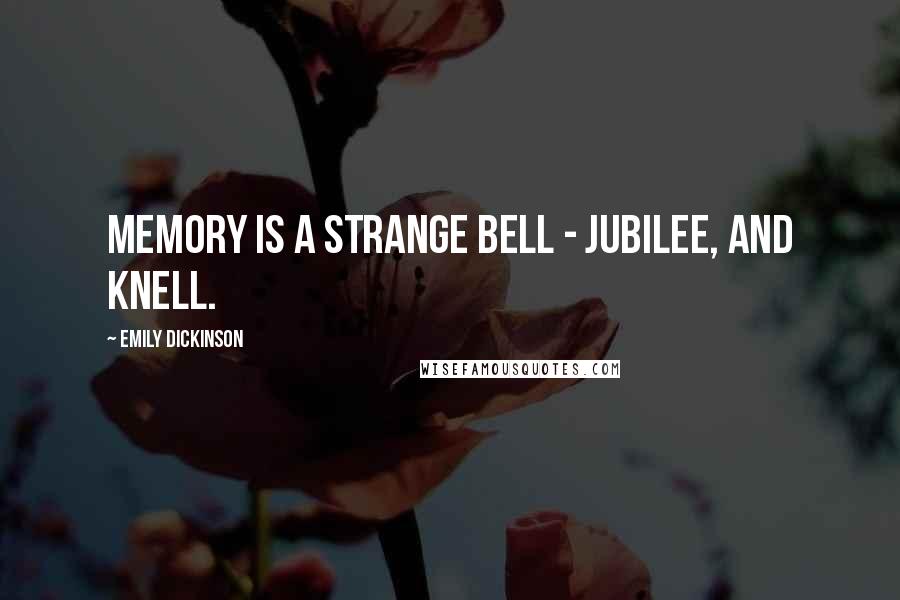 Emily Dickinson Quotes: Memory is a strange Bell - Jubilee, and Knell.