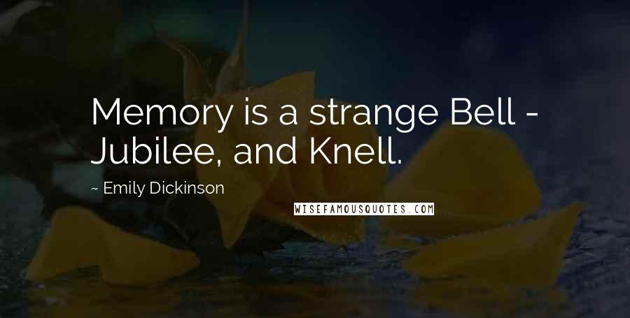 Emily Dickinson Quotes: Memory is a strange Bell - Jubilee, and Knell.