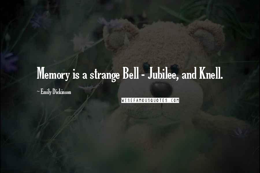 Emily Dickinson Quotes: Memory is a strange Bell - Jubilee, and Knell.