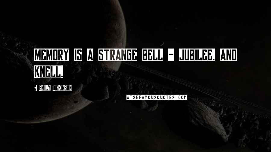 Emily Dickinson Quotes: Memory is a strange Bell - Jubilee, and Knell.