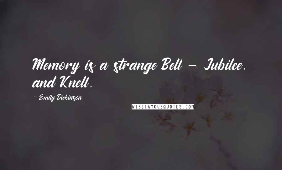 Emily Dickinson Quotes: Memory is a strange Bell - Jubilee, and Knell.