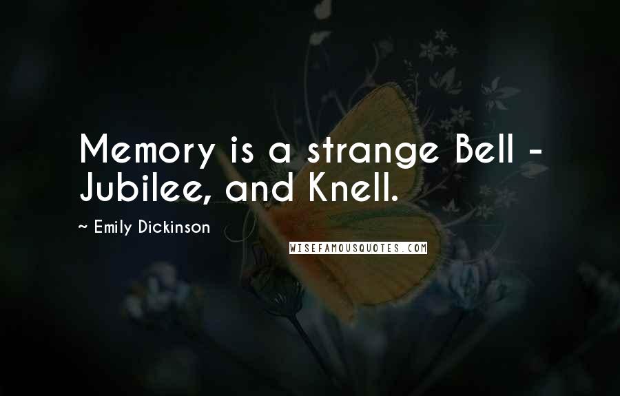 Emily Dickinson Quotes: Memory is a strange Bell - Jubilee, and Knell.
