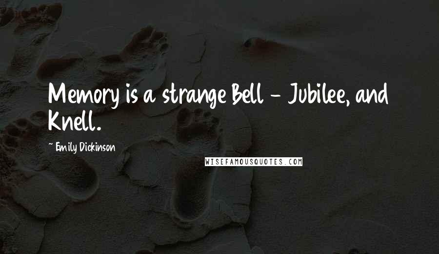 Emily Dickinson Quotes: Memory is a strange Bell - Jubilee, and Knell.