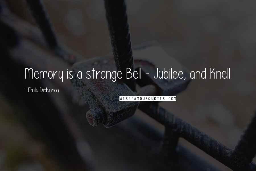 Emily Dickinson Quotes: Memory is a strange Bell - Jubilee, and Knell.
