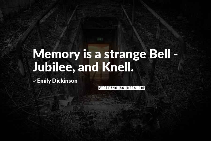 Emily Dickinson Quotes: Memory is a strange Bell - Jubilee, and Knell.