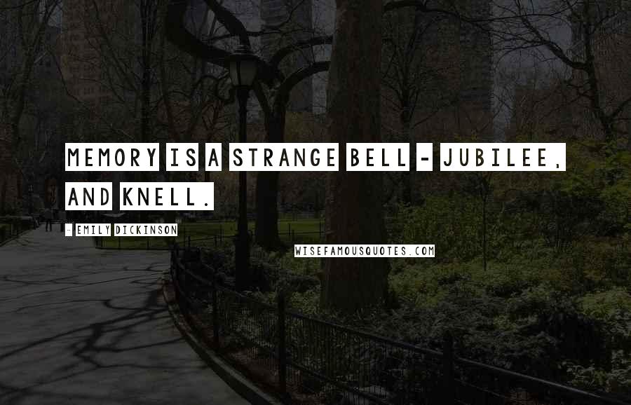 Emily Dickinson Quotes: Memory is a strange Bell - Jubilee, and Knell.