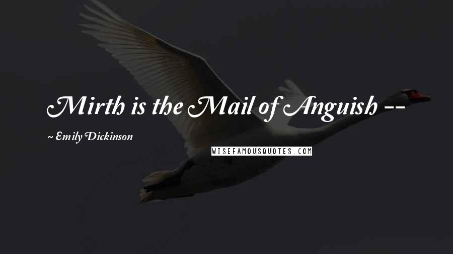 Emily Dickinson Quotes: Mirth is the Mail of Anguish --