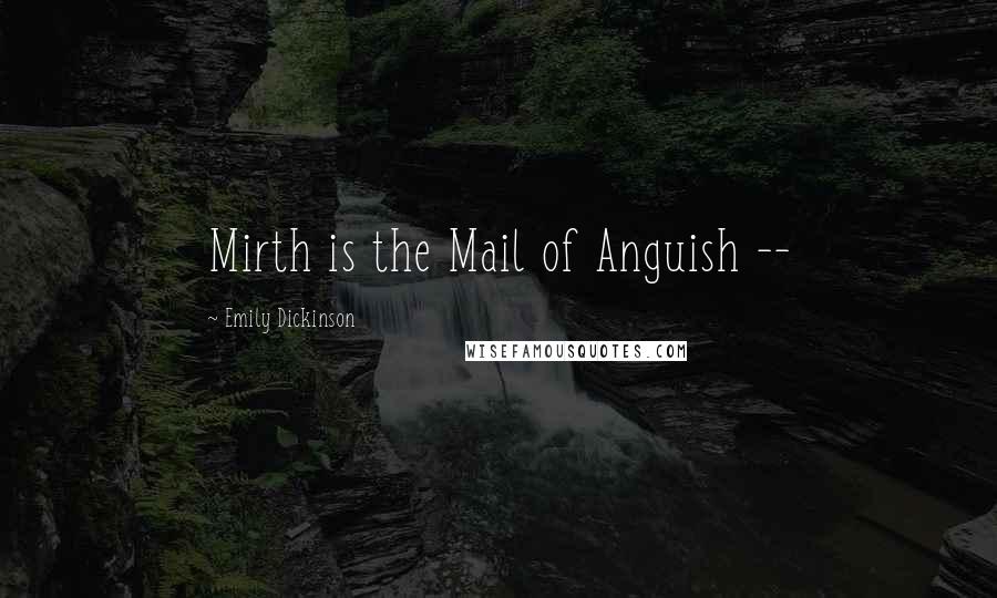 Emily Dickinson Quotes: Mirth is the Mail of Anguish --