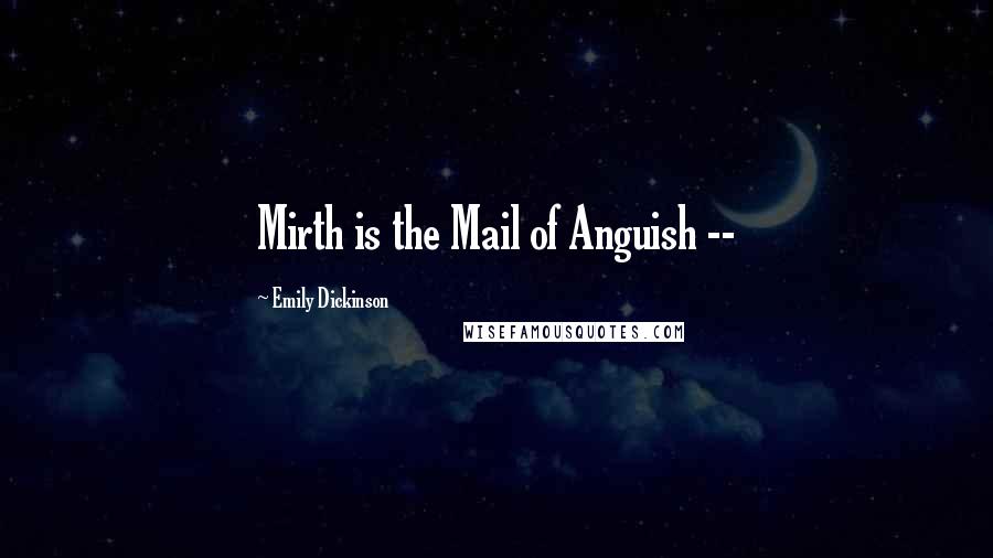 Emily Dickinson Quotes: Mirth is the Mail of Anguish --