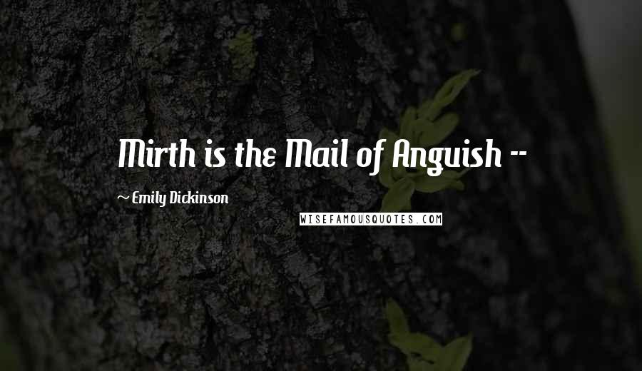 Emily Dickinson Quotes: Mirth is the Mail of Anguish --