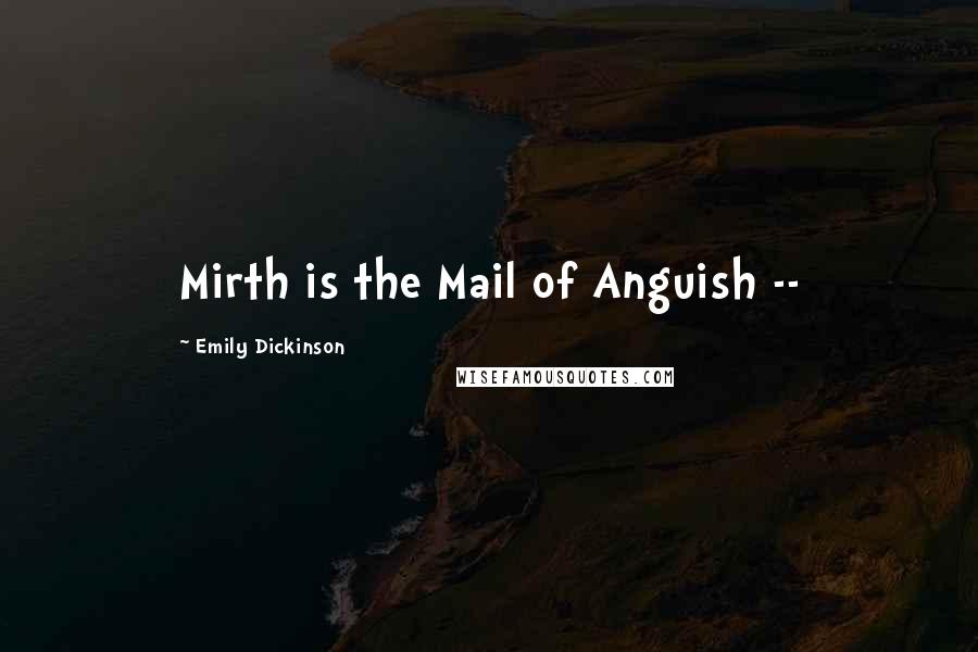 Emily Dickinson Quotes: Mirth is the Mail of Anguish --