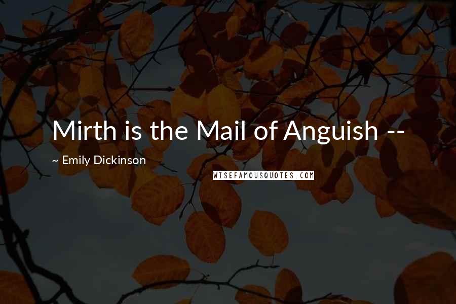 Emily Dickinson Quotes: Mirth is the Mail of Anguish --