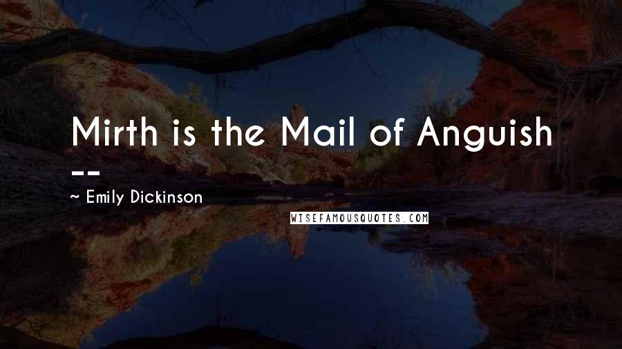 Emily Dickinson Quotes: Mirth is the Mail of Anguish --