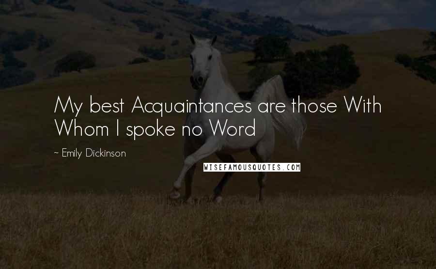 Emily Dickinson Quotes: My best Acquaintances are those With Whom I spoke no Word