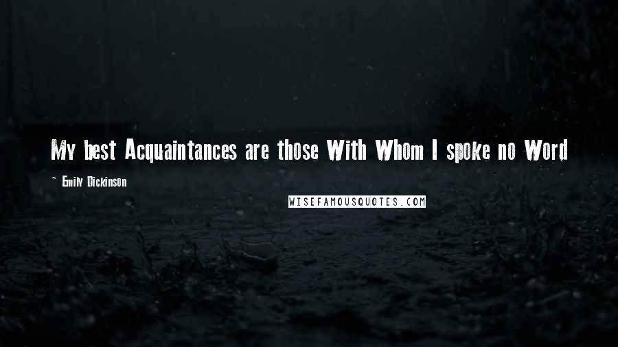 Emily Dickinson Quotes: My best Acquaintances are those With Whom I spoke no Word