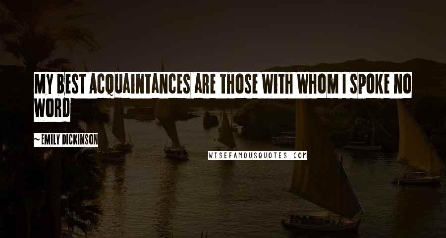 Emily Dickinson Quotes: My best Acquaintances are those With Whom I spoke no Word