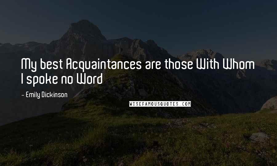 Emily Dickinson Quotes: My best Acquaintances are those With Whom I spoke no Word