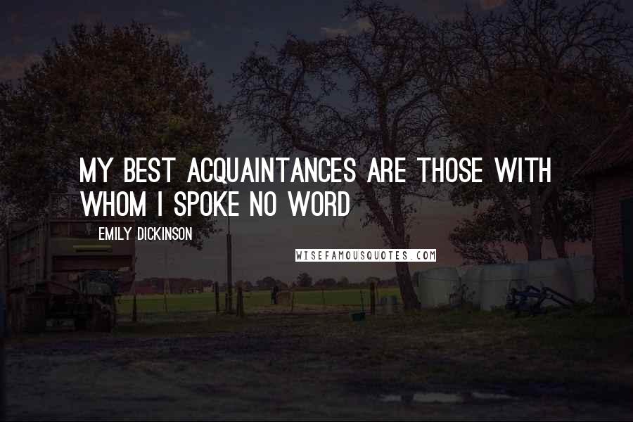 Emily Dickinson Quotes: My best Acquaintances are those With Whom I spoke no Word