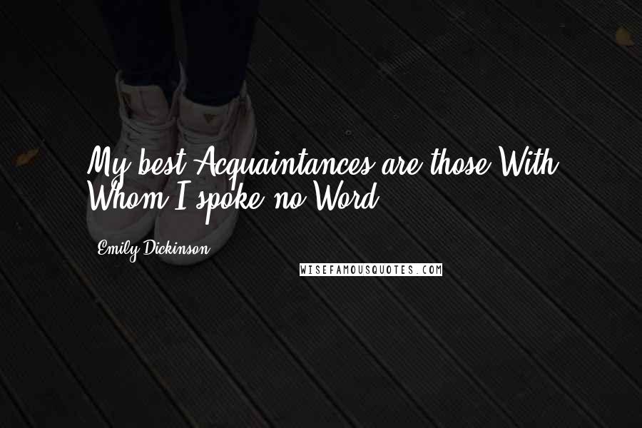 Emily Dickinson Quotes: My best Acquaintances are those With Whom I spoke no Word