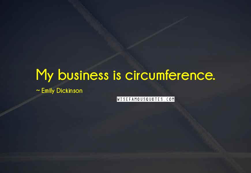 Emily Dickinson Quotes: My business is circumference.