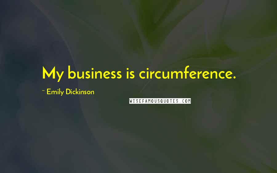 Emily Dickinson Quotes: My business is circumference.