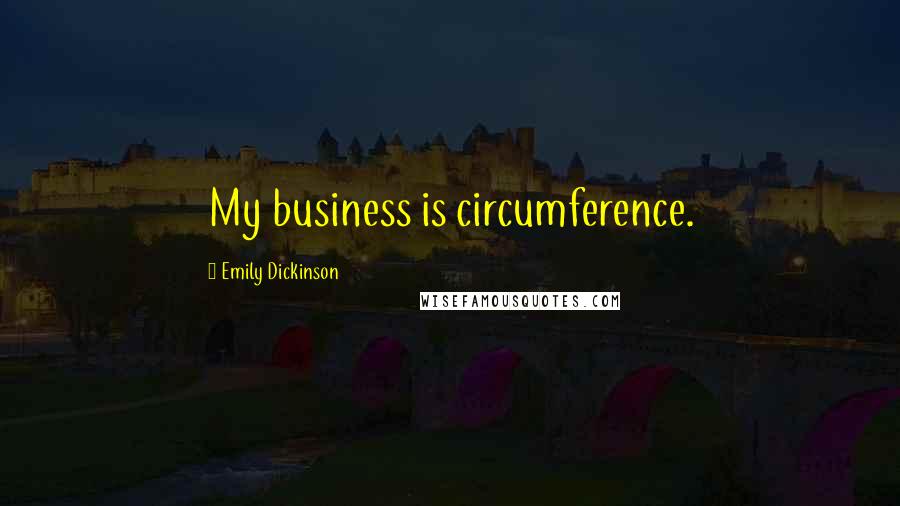 Emily Dickinson Quotes: My business is circumference.