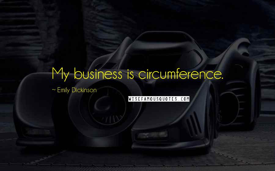 Emily Dickinson Quotes: My business is circumference.