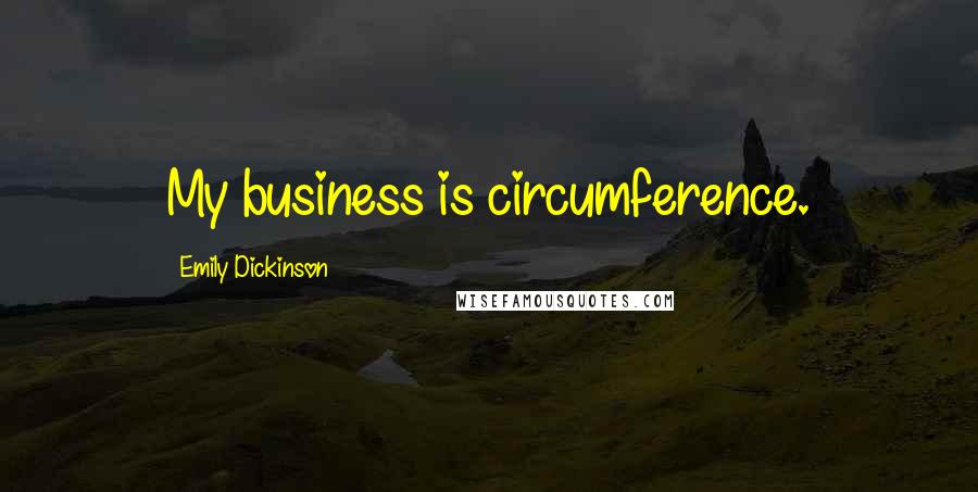 Emily Dickinson Quotes: My business is circumference.